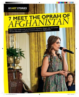 XXXXXX XXXX10 HOT STORIES
EVERYONE’S BEEN TALKING ABOUT
7/MEET THE OPRAH OF
AFGHANISTAN
With a ﬁrm resolve to be an instrument of positive change, pop star-turned-
TV diva Mozhdah is sparking a social revolution in Afghanistan...
Mozhdah
performs at the
White House
on International
Women’s Day
49-10 HOT-Afghan MMPM.indd 4649-10 HOT-Afghan MMPM.indd 46 8/20/10 7:03:52 PM8/20/10 7:03:52 PM
 