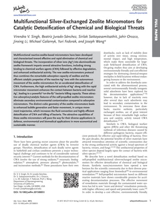 FULLPAPER
© 2015 WILEY-VCH Verlag GmbH & Co. KGaA, Weinheim 1wileyonlinelibrary.com
drawbacks, such as lack of stability (loss
of activity over time), strong environ-
mental impact, and high temperature,
which make them unsuitable for large-
scale ﬁeld-based detoxiﬁcation of CWA.
On-going studies thus aim at developing
environmentally friendly and cost-effective
strategies for destroying chemical-weapon
stockpiles in ﬁeld locations without endan-
gering humans or the environment.
In order to address the drawbacks asso-
ciated with the aforementioned process,
several environmentally friendly inorganic
solid adsorbents have been explored for
the decontamination applications;[7–10]
however, due to lack of reactivity even
after several days such adsorbents may
lead to secondary contamination to the
environment. To overcome these draw-
backs, reactive sorbents, particularly
exchanged zeolites, are of great interest
because of their remarkable high surface
area and catalytic activity toward CWA
detoxiﬁcation.[11,12]
Similarly to CWA, biological warfare
agents (BWA) and other life threatening
outbreak of infectious diseases caused by
different pathogenic bacteria, require efﬁ-
cient protocols for effective and rapid killing of bacteria. Over
the past decades, the potential beneﬁts of silver materials have
attracted tremendous attention of scientiﬁc communities due
to the strong antibacterial activity against a broad spectrum of
bacteria, viruses, and fungi.[13,14]
The antibacterial properties of
silver species depend largely upon the contact of bacteria with
silver species.[15–17]
We describe here a novel detoxiﬁcation method based on
self-propelled multifunctional silver-exchanged zeolite micro-
motors for effective detoxiﬁcation of chemical and biological
threats. Synthetic nano/micromotors have opened a new
horizon for the scientiﬁc community due to their diverse prac-
tical applications ranging from biomedical[18]
to environmental
remediation.[19]
Self-propelled micromotors based on different
reactive materials have shown considerable promise for accel-
erating decontamination processes. The effective movement
of remediation materials through the contaminated water sys-
tems has led to new “move and destroy” remediation protocols,
with higher efﬁciency and speed and potentially lower costs.[19]
In order to develop a cost effective, environmentally friendly
Multifunctional Silver-Exchanged Zeolite Micromotors for
Catalytic Detoxiﬁcation of Chemical and Biological Threats
Virendra V. Singh, Beatriz Jurado-Sánchez, Sirilak Sattayasamitsathit, Jahir Orozco,
Jinxing Li, Michael Galarnyk, Yuri Fedorak, and Joseph Wang*
Multifunctional reactive-zeolite-based micromotors have been developed
and characterized toward effective and rapid elimination of chemical and
biological threats. The incorporation of silver ions (Ag+
) into aluminosilicate
zeolite framework imparts several attractive functions, including strong
binding to chemical warfare agents (CWA) followed by effective degradation,
and enhanced antibacterial activity. The new zeolite-micromotors protocol
thus combines the remarkable adsorption capacity of zeolites and the
efﬁcient catalytic properties of the reactive Ag+
ions with the autonomous
movement of the zeolite micromotors for an accelerated detoxiﬁcation of
CWA. Furthermore, the high antibacterial activity of Ag+
along with the rapid
micromotor movement enhances the contact between bacteria and reactive
Ag+
, leading to a powerful “on-the-ﬂy” bacteria killing capacity. These attrac-
tive adsorptive/catalytic features of the self-propelled zeolite micromotors
eliminate secondary environmental contamination compared to adsorptive
micromotors. The distinct cubic geometry of the zeolite micromotors leads
to enhanced bubble generation and faster movement, in unique move-
ment trajectories, which increases the ﬂuid convection and highly efﬁcient
detoxiﬁcation of CWA and killing of bacteria. The attractive capabilities of
these zeolite micromotors will pave the way for their diverse applications in
defense, environmental and biomedical applications in more economical and
sustainable manner.
DOI: 10.1002/adfm.201500033
Dr. V. V. Singh, Dr. B. Jurado-Sánchez,
Dr. S. Sattayasamitsathit, Dr. J. Orozco,
J. Li, M. Galarnyk, Y. Fedorak, Prof. J. Wang
Department of Nanoengineering
University of California
San Diego, La Jolla, CA 92093, USA
E-mail: josephwang@ucsd.edu
1. Introduction
There have been growing recent concerns about the possible
use of deadly chemical warfare agents (CWA) by terrorist
groups. Therefore, detoxiﬁcation of such deadly nerve agents
in battleﬁeld and civilian conditions presents a major techno-
logical challenge and continues to be of considerable national
security interest.[1]
Current methods for the decontamination of
CWA involve the use of strong oxidants,[2]
enzymatic biodeg-
radation,[3]
atmospheric pressure plasma,[4]
photocatalytic,[5]
and incineration methods.[6]
These procedures have their own
Adv. Funct. Mater. 2015,
DOI: 10.1002/adfm.201500033
www.afm-journal.de
www.MaterialsViews.com
 