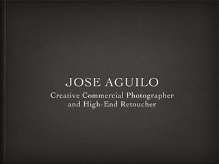 JOSE AGUILO
Creative Commercial Photographer
and High-End Retoucher
 