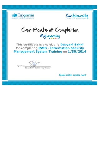  
This certificate is awarded to Devyani Sahni
for completing ISMS - Information Security
Management System Training on 1/30/2014
 
 
 