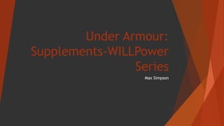 Under Armour:
Supplements-WILLPower
Series
Max Simpson
 