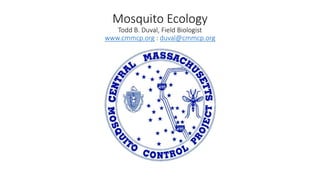 Mosquito Ecology
Todd B. Duval, Field Biologist
www.cmmcp.org : duval@cmmcp.org
 