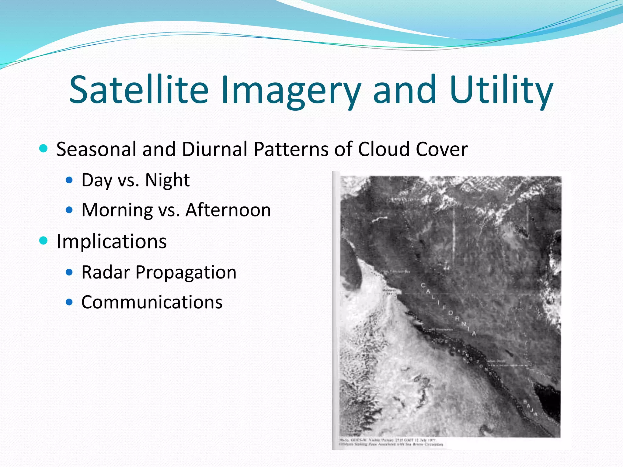 Satellite Imagery and Utility
 Seasonal and Diurnal Patterns of Cloud Cover
 Day vs. Night
 Morning vs. Afternoon
 Implications
 Radar Propagation
 Communications
 