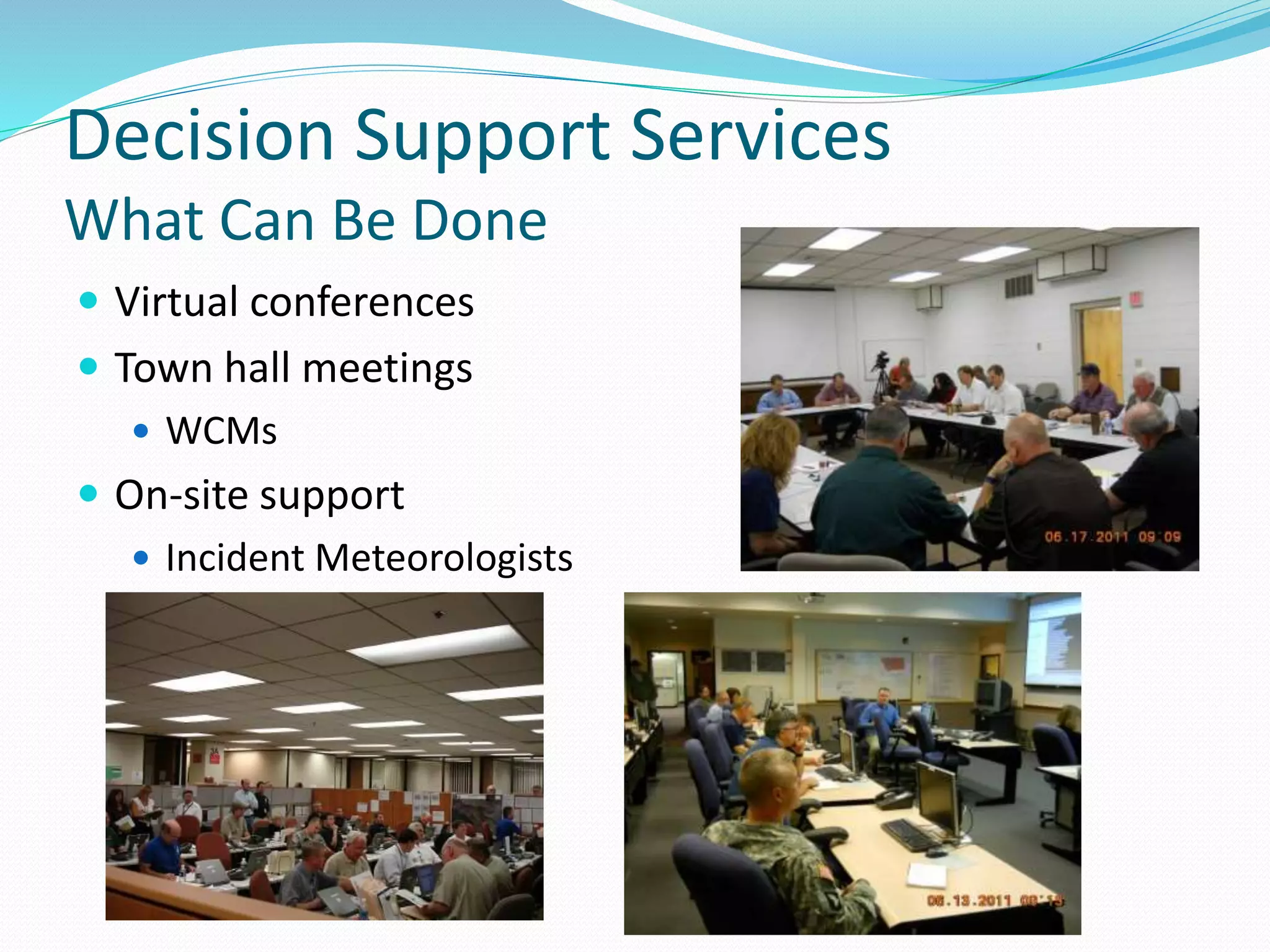 Decision Support Services
What Can Be Done
 Virtual conferences
 Town hall meetings
 WCMs
 On-site support
 Incident Meteorologists
 