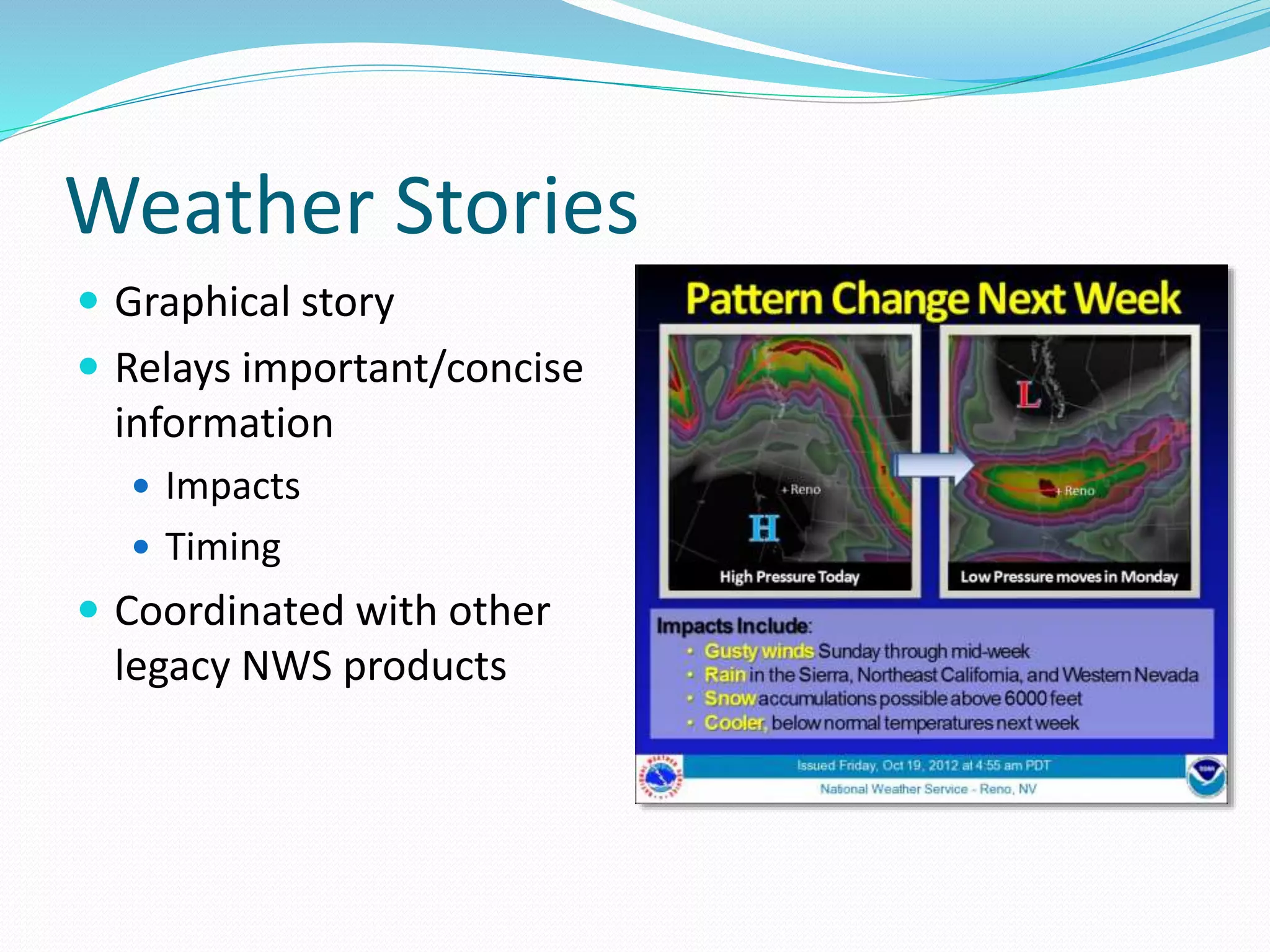 Weather Stories
 Graphical story
 Relays important/concise
information
 Impacts
 Timing
 Coordinated with other
legacy NWS products
 