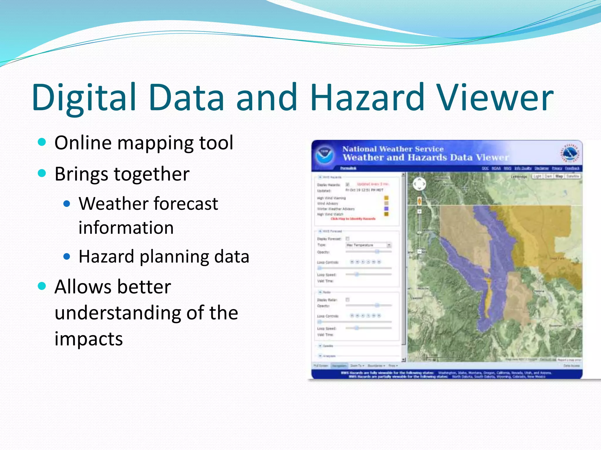 Digital Data and Hazard Viewer
 Online mapping tool
 Brings together
 Weather forecast
information
 Hazard planning data
 Allows better
understanding of the
impacts
 