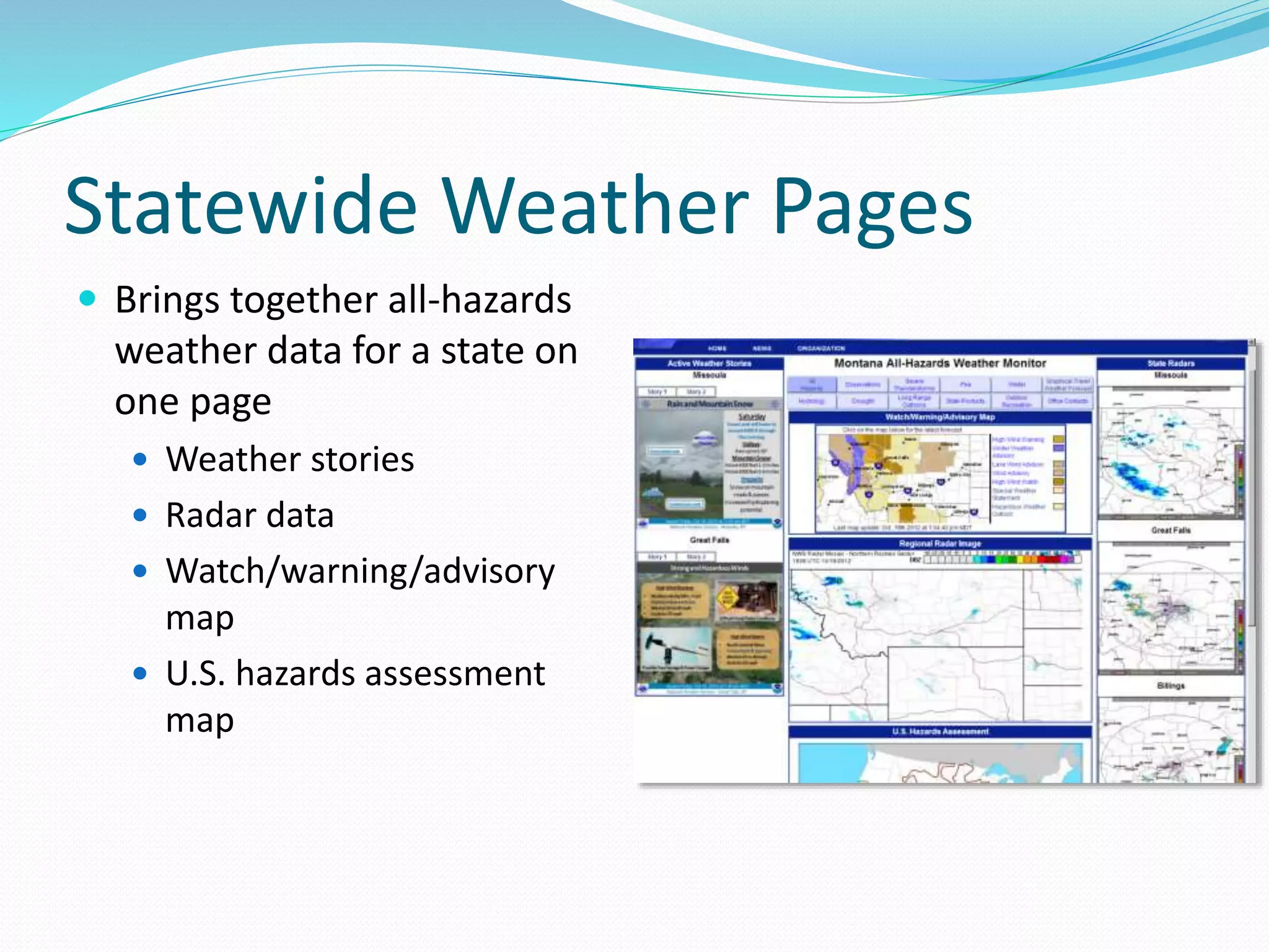 Statewide Weather Pages
 Brings together all-hazards
weather data for a state on
one page
 Weather stories
 Radar data
 Watch/warning/advisory
map
 U.S. hazards assessment
map
 