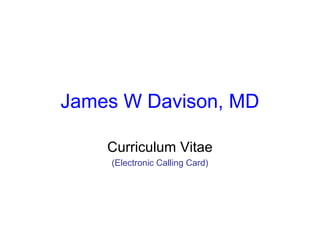 James W Davison, MD
Curriculum Vitae
(Electronic Calling Card)
 