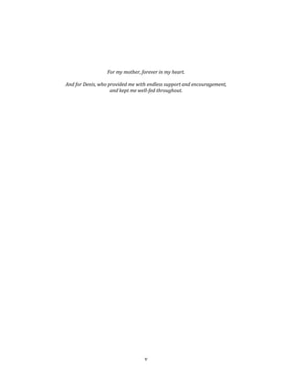 v
For my mother, forever in my heart.
And for Denis, who provided me with endless support and encouragement,
and kept me well-fed throughout.
 