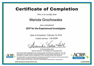 Mariola Grochowska
GCP for the Experienced Investigator
1.50 ACRP
February 18, 2016
L3CHW7RSFRWACRP-2015-GCP-PI-100-2014-GCP-PI-100
 