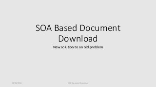 SOA Based Document
Download
New solution to an old problem
SOA Document Download10/31/2014
 