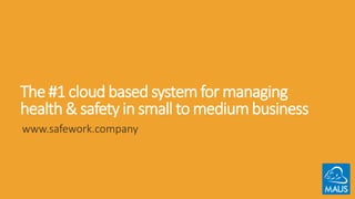 The #1 cloud based systemfor managing
health & safety in small to mediumbusiness
www.safework.company
 