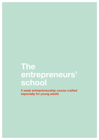 5 week entrepreneurship course crafted
especially for young adults
!
The
entrepreneurs’
school
 