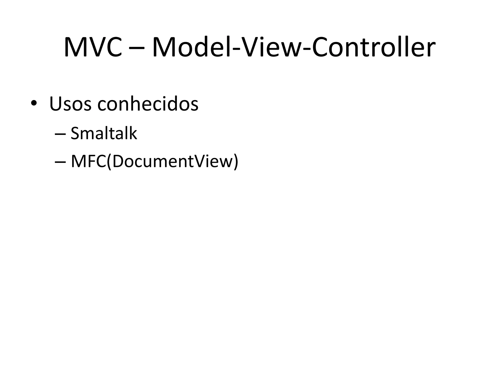 MVC – Model-View-Controller
• Usos conhecidos
– Smaltalk
– MFC(DocumentView)
 