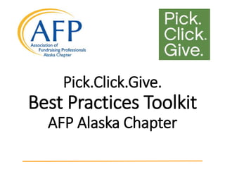 Pick.Click.Give. 
Best Practices Toolkit 
AFP Alaska Chapter 
 