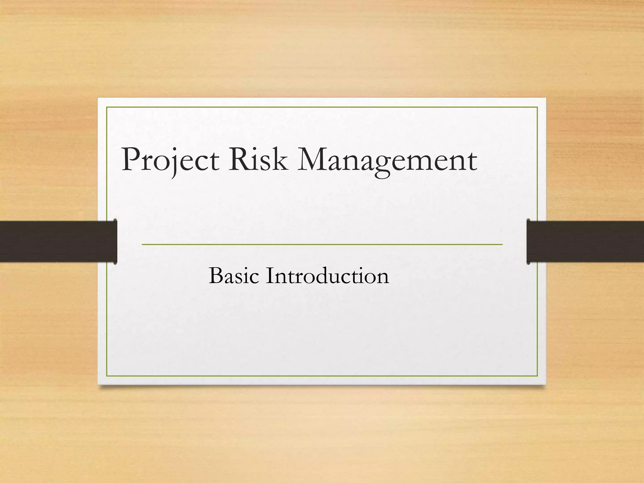 Project Risk Management
Basic Introduction
 