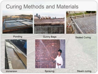 Curing Methods and Materials
Ponding Sealed Curing
Sprayingimmersion Steam curing
Gunny Bags
 