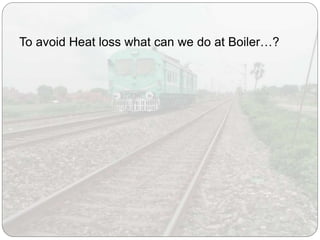 To avoid Heat loss what can we do at Boiler…?
 