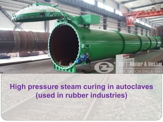 High pressure steam curing in autoclaves
(used in rubber industries)
 