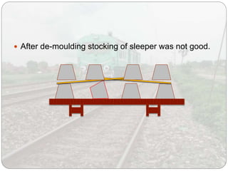  After de-moulding stocking of sleeper was not good.
 