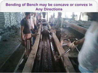 Bending of Bench may be concave or convex in
Any Directions
 