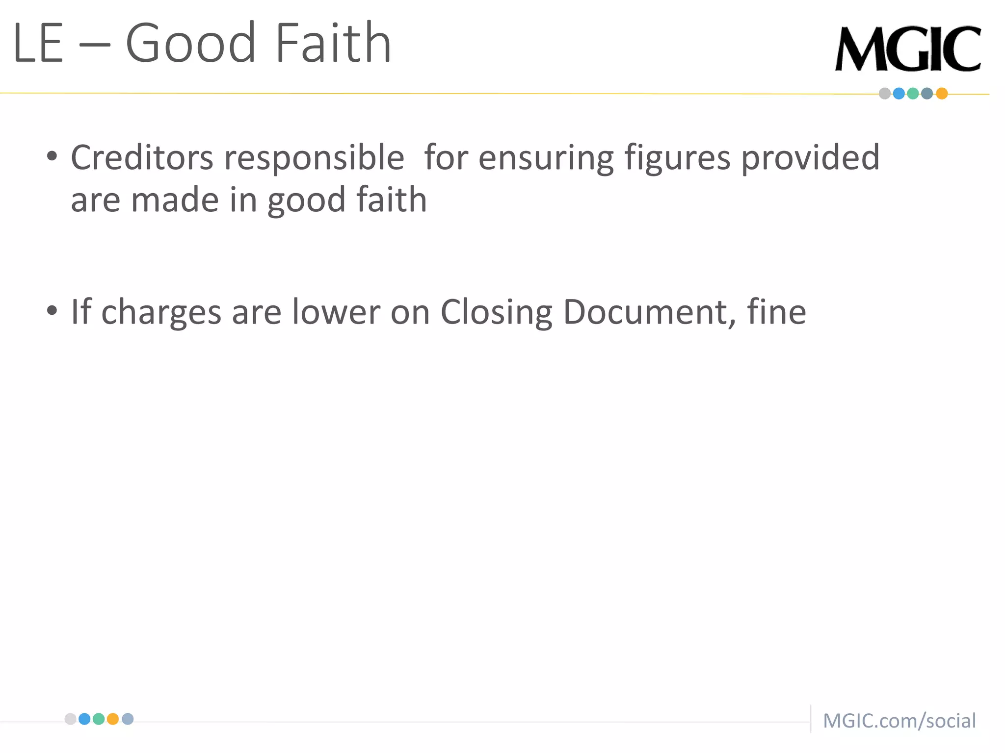 MGIC.com/social
• Creditors responsible for ensuring figures provided
are made in good faith
• If charges are lower on Closing Document, fine
LE – Good Faith
 