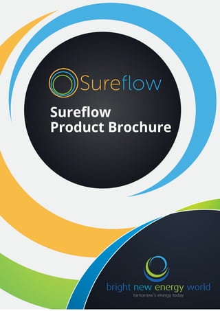 bright new energy world
tomorrow’s energy today
Sureﬂow
Product Brochure
 