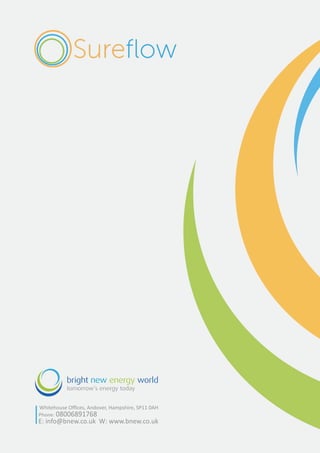 Phone: 08006891768
E: info@bnew.co.uk W: www.bnew.co.uk
Whitehouse Oﬃces, Andover, Hampshire, SP11 0AH
bright new energy world
tomorrow’s energy today
 