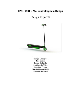 EML 4501 – Mechanical System Design
Design Report 3
Design Group 6:
Jose Cortes
Laura DeTardo
Matthew DeVries
Jonathan Franco
Massimiliano Giffuni
Matthew Vitarelli
 