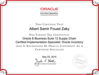 Albert Samir Fouad Zaky
Oracle E-Business Suite 12 Supply Chain
Certified Implementation Specialist: Oracle Inventory
May 03, 2015
239106144EBS12INVOPN
 