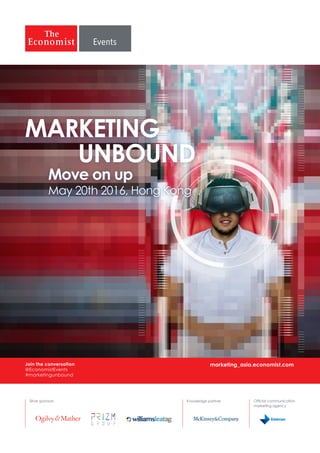 Join the conversation
@EconomistEvents
#marketingunbound
marketing_asia.economist.com
May 20th 2016, Hong Kong
MARKETING
UNBOUND
Move on up
Official communication
marketing agency
Knowledge partnerSilver sponsors
 