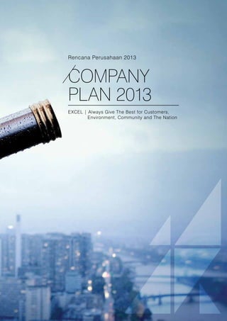 COMPANY
PLAN 2013
EXCEL | Always Give The Best for Customers, 		
	 Environment, Community and The Nation
Rencana Perusahaan 2013
 