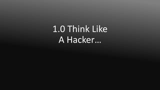 1.0 Think Like
A Hacker…
 