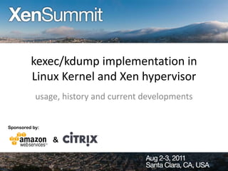 kexec/kdump implementation in
         Linux Kernel and Xen hypervisor
           usage, history and current developments


Sponsored by:

                &
 