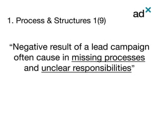 1. Process & Structures 1(9)
	
“Negative result of a lead campaign
often cause in missing processes
and unclear responsibilities”
 