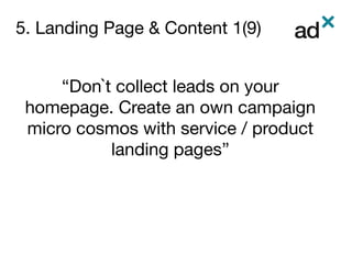 5. Landing Page & Content 1(9)
“Don`t collect leads on your
homepage. Create an own campaign
micro cosmos with service / product
landing pages”
 