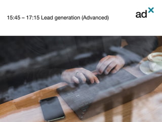 15:45 – 17:15 Lead generation (Advanced)
 