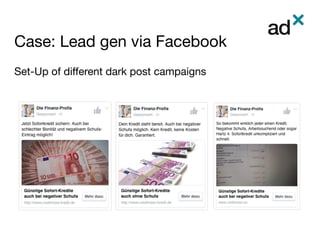Case: Lead gen via Facebook	
Set-Up of diﬀerent dark post campaigns

 