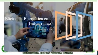 1
Eficiencia Energética en la
Industria 4.0
Septiembre 16, 2019
 