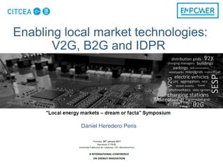 Enabling local market technologies:
V2G, B2G and IDPR
Daniel Heredero Peris
 