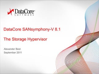DataCore SANsymphony-V 8.1

The Storage Hypervisor

Alexander Best
September 2011
 