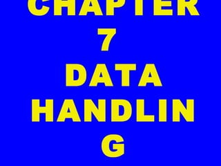 CHAPTER
7
DATA
HANDLIN
G
 