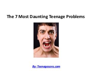 The 7 Most Daunting Teenage Problems
By: Teenagesons.com
 
