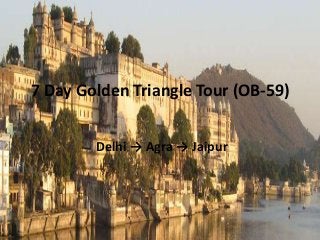 7 Day Golden Triangle Tour (OB-59)
Delhi → Agra → Jaipur

 