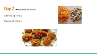 Day 2 Morning Snack (172 calories)
8 dried apricots
8 walnut halves
 