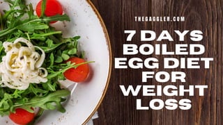 7 days
Boiled
Egg Diet
for
Weight
Loss
T H E G A G G L E R . C O M
 