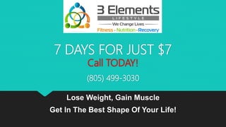 7 DAYS FOR JUST $7
Call TODAY!
(805) 499-3030
Lose Weight, Gain Muscle
Get In The Best Shape Of Your Life!
 