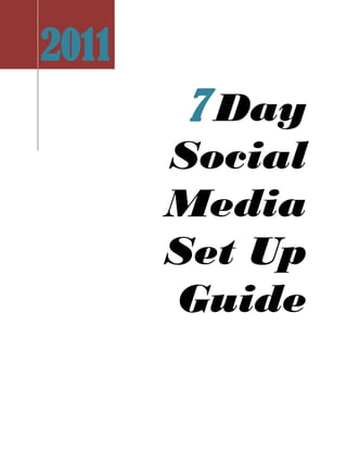 2011
       7 Day
       Social
       Media
       Set Up
       Guide
 