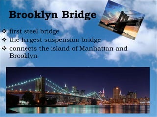 first steel bridge the largest suspension bridge connects the island of Manhattan and Brooklyn Brooklyn Bridge 