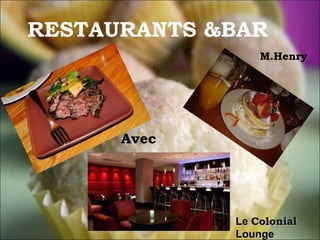 RESTAURANTS &BAR Le  Colonial  Lounge  M.Henry Avec 